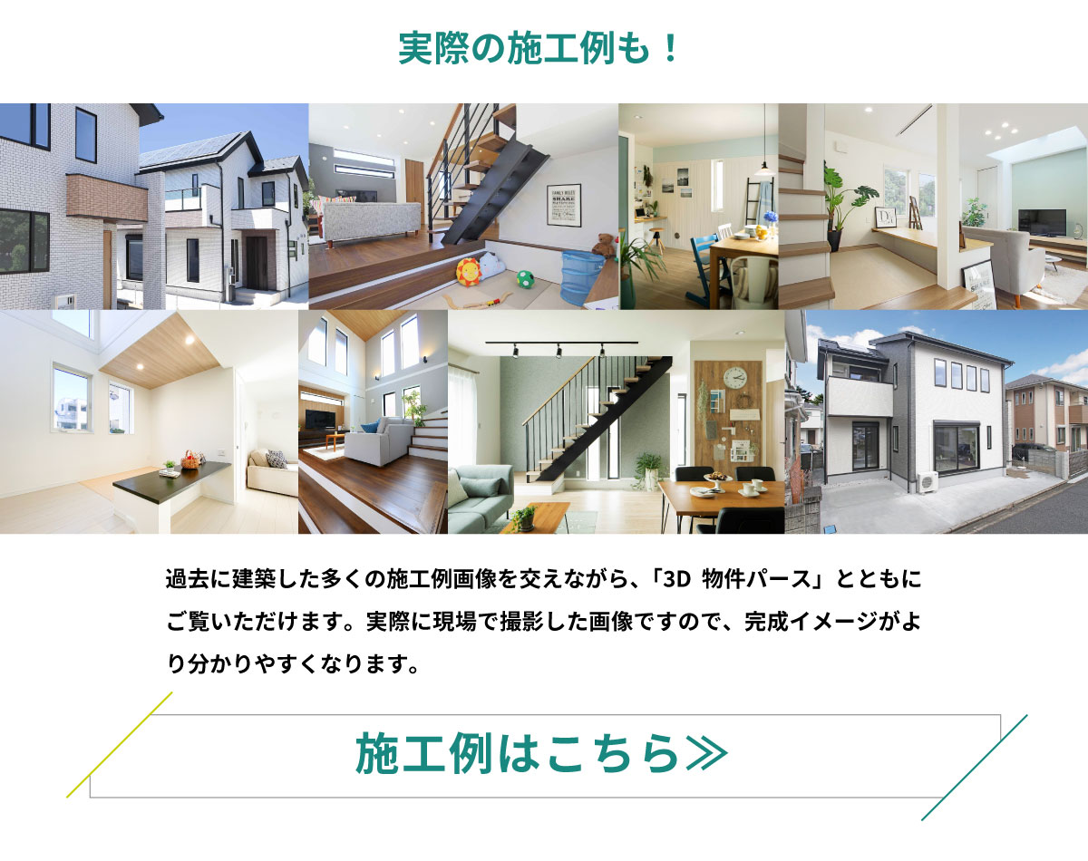 美都住販　物件　未完成　見学会　実際の施工例も！　過去に建築した多くの施工例画像を交えながら、「3D物件パース」とともにご覧いただけます。実際に現場で撮影した画像ですので、完成イメージがより分かりやすくなります。　施工例はこちら≫