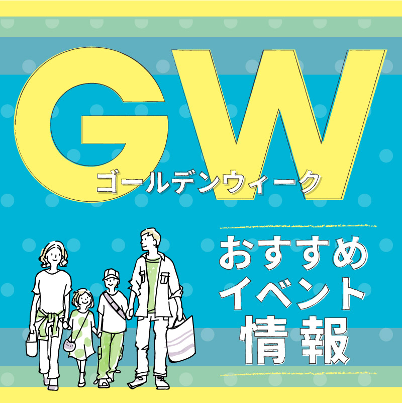 【ゴールデンウィーク】おすすめイベント情報！