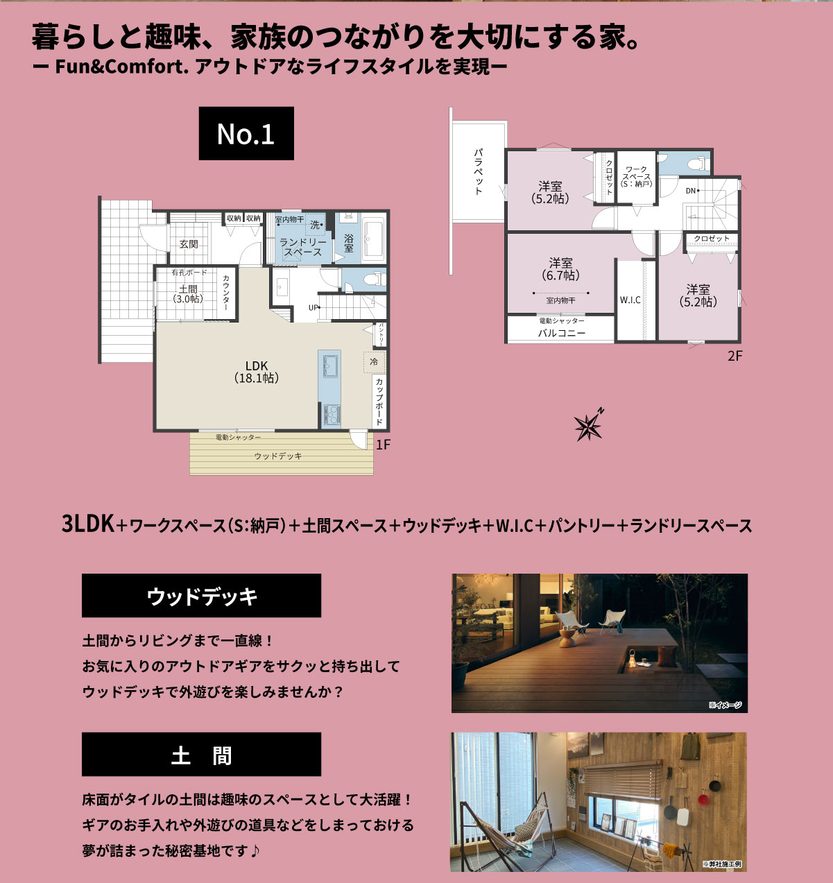 美都住販　大島　GOOUT Livin'HOUSE　建売　暮らしと趣味、家族のつながりを大切にする家。　ーFun&Comfort.アウトドアなライフスタイルを実現ー　3LDK＋ワークスペース（S：納戸）＋土間スペース＋ウッドデッキ＋W.I.C＋パントリー＋ランドリースペース　ウッドデッキ　土間からリビングまで一直線！ お気に入りのアウトドアギアをサクッと持ち出して ウッドデッキで外遊びを楽しみませんか？　土間　床面がタイルの土間は趣味のスペースとして大活躍！ ギアのお手入れや外遊びの道具などをしまっておける 夢が詰まった秘密基地です♪