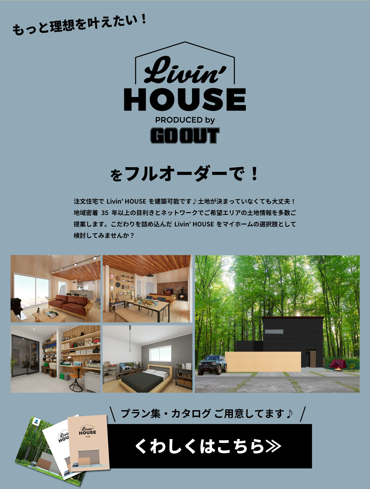 美都住販　大島　GOOUT Livin'HOUSE　建売　もっと理想を叶えたい！　フルオーダー　注文住宅でLivin’ HOUSEを建築可能です♪土地が決まっていなくても大丈夫！地域密着35年以上の目利きとネットワークでご希望エリアの土地情報を多数ご提案します。こだわりを詰め込んだLivin’ HOUSEをマイホームの選択肢として検討してみませんか？　プラン集・カタログ ご用意してます♪　くわしくはこちら≫