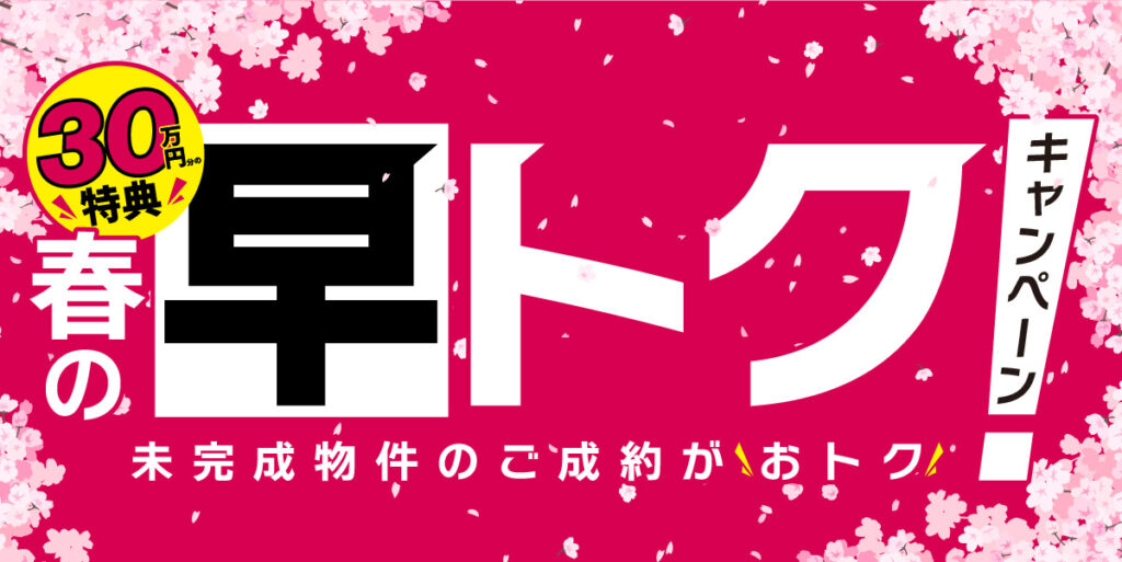 春の【早トクキャンペーン】未完成物件がおトク♪